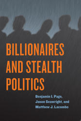 Billionaires and Stealth Politics, by Benjamin I. Page, Jason Seawright, and Matthew J. Lacombe